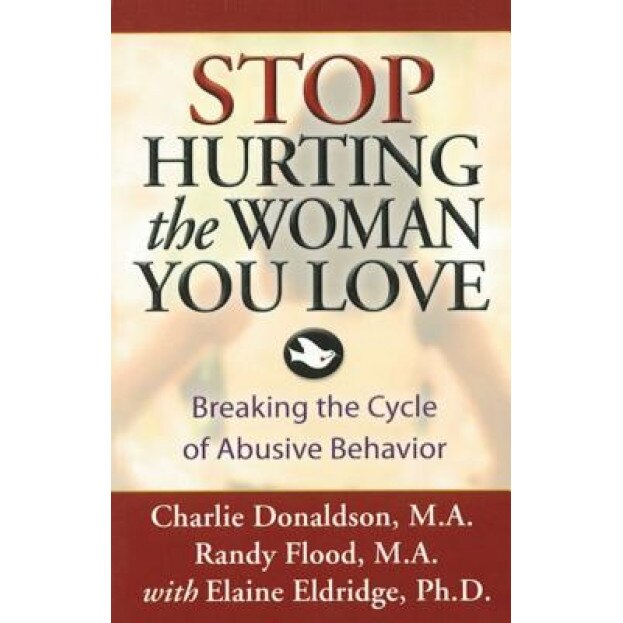 Stop Hurting the Woman You Love: Breaking the Cycle of Abusive Behavior, Randy Flood, Charlie Donaldson