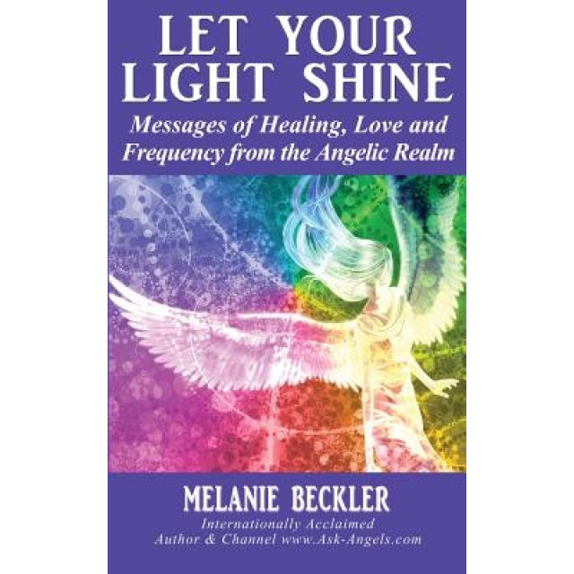 Let Your Light Shine: Angel Messages of Healing, Love, and Light - Melanie Beckler (Author)