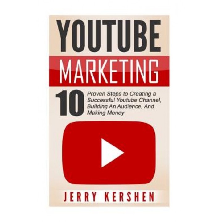 Youtube: Youtube Marketing: 10 Proven Steps to Creating a Successful Youtube Channel, Building an Audience, and Making Money, Jerry Kershen (Author)