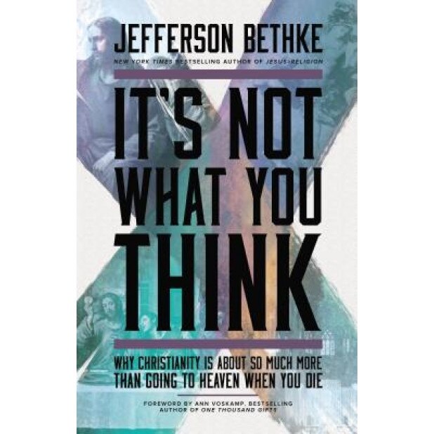 It's Not What You Think: Why Christianity Is So Much More Than Going to Heaven When You Die, Jefferson Bethke (Author)