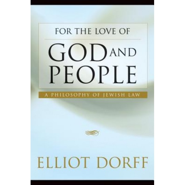 For the Love of God and People: A Philosophy of Jewish Law, Elliot N. Dorff (Author)