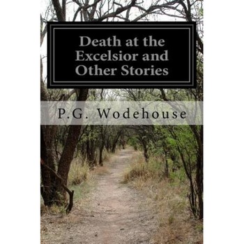 Death at the Excelsior and Other Stories, P. G. Wodehouse (Author) Death at the Excelsior and Other Stories, P. G. Wodehouse (Author)