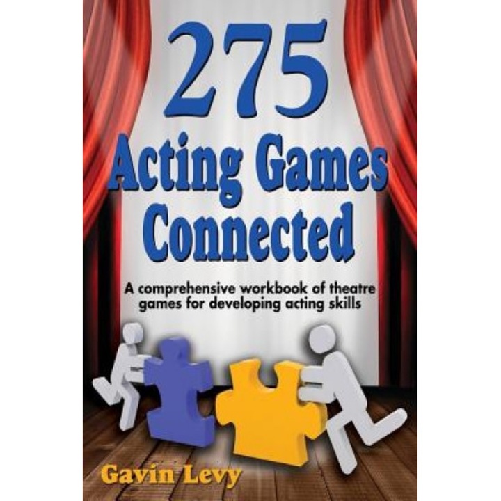 275 Acting Games! Connected: A Comprehensive Workbook of Theatre Games for Developing Acting Skills, Gavin Levy
