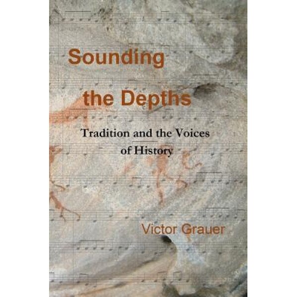 Sounding the Depths: Tradition and the Voices of History, Victor A. Grauer (Author)