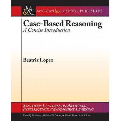 Case-Based Reasoning: A Concise Introduction, Beatriz Lopez (Author)