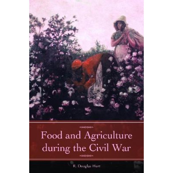 Food and Agriculture During the Civil War, R. Douglas Hurt (Author)
