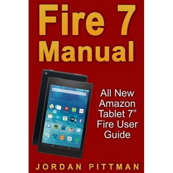 Fire 7 Manual: All New Amazon Tablet 7 Fire User Guide, Jordan Pittman (Author)