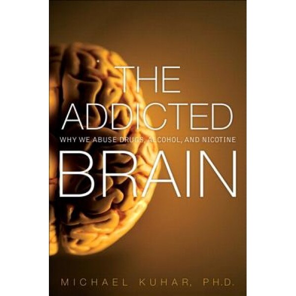 The Addicted Brain: Why We Abuse Drugs, Alcohol, and Nicotine, Michael Kuhar (Author)