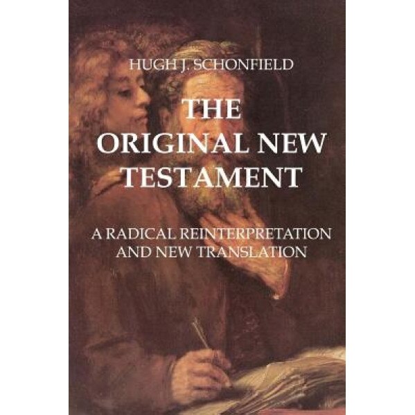 The Original New Testament: A Radical Reinterpretation and New Translation, Hugh Joseph Schonfield (Author)