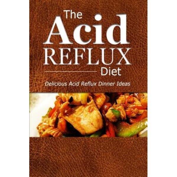 The Acid Reflux Diet - Acid Reflux Dinners: Healthy Recipes to Get Rid of Acid Reflux Naturally (Gerd Diet), The Acid Reflux Diet (Author)