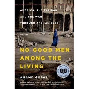 No Good Men Among the Living: America, the Taliban, and the War Through Afghan Eyes, Anand Gopal (Author) No Good Men Among the Living: America, the Taliban, and the War Through Afghan Eyes, Anand Gopal (Author)