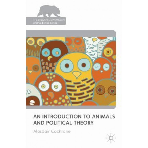 An Introduction to Animals and Political Theory, Alasdair Cochrane (Author)