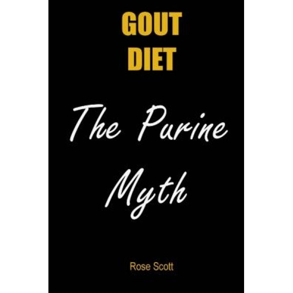 Gout Diet the Purine Myth: The Food That Really Causes Gout, Rose Scott (Author)