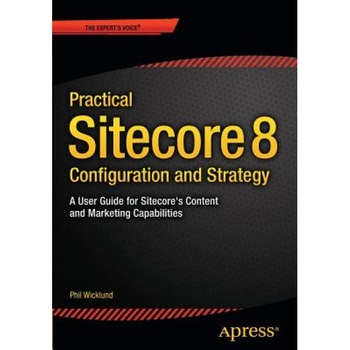 Practical Sitecore 8 Configuration and Strategy: A User Guide for Sitecore's Content and Marketing Capabilities - Phil Wicklund (Author) Practical Sitecore 8 Configuration and Strategy: A User Guide for Sitecore's Content and Marketing Capabilities - Phil Wicklund (Author)