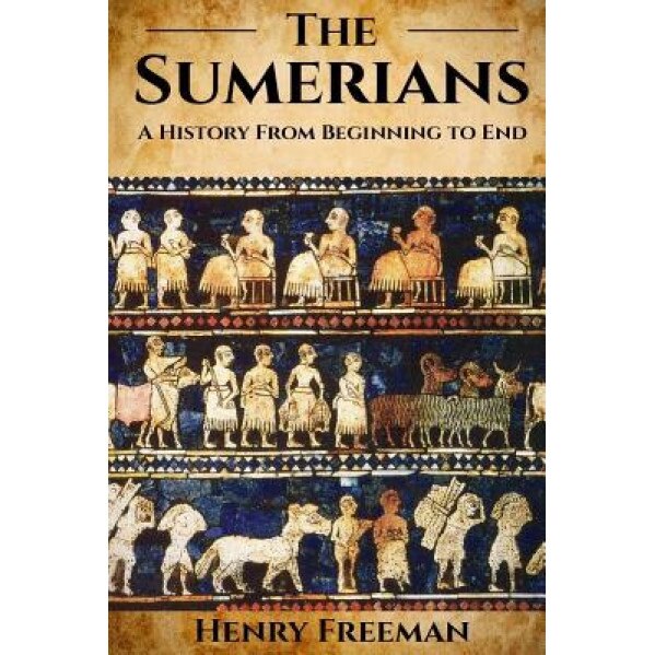 Sumerians: A History from Beginning to End, Henry Freeman (Author)