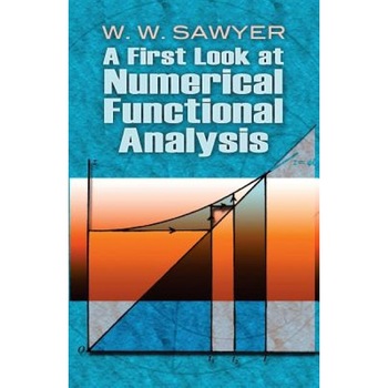 A First Look at Numerical Functional Analysis, W. W. Sawyer (Author) A First Look at Numerical Functional Analysis, W. W. Sawyer (Author)