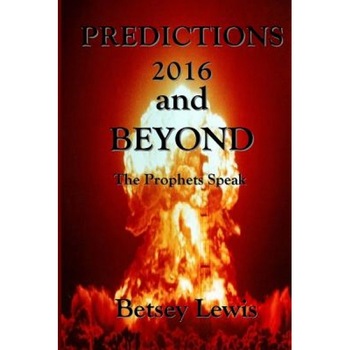 Predictions 2016 and Beyond: The Prophets Speak, Betsey Lewis (Author) Predictions 2016 and Beyond: The Prophets Speak, Betsey Lewis (Author)