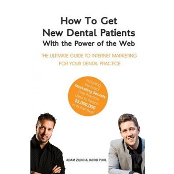 How to Get New Dental Patients with the Power of the Web - Including the Exact Marketing Secrets One Practice Used to Reach $5,000,000 in Its First Ye - Adam Zilko (Author) How to Get New Dental Patients with the Power of the Web - Including the Exact Marketing Secrets One Practice Used to Reach $5,000,000 in Its First Ye - Adam Zilko (Author)