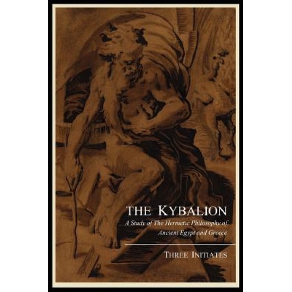 The Kybalion; A Study of the Hermetic Philosophy of Ancient Egypt and Greece, by Three Initiates, Three Initiates (Author)