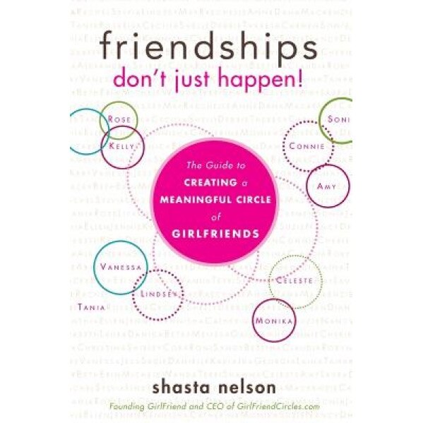 Friendships Don't Just Happen!: The Guide to Creating a Meaningful Circle of Girlfriends, Shasta Nelson (Author)