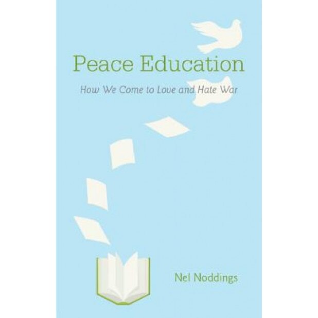 Peace Education: How We Come to Love and Hate War, Nel Noddings (Author)