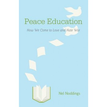 Peace Education: How We Come to Love and Hate War, Nel Noddings (Author) Peace Education: How We Come to Love and Hate War, Nel Noddings (Author)
