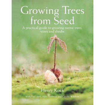 Growing Trees from Seed: A Practical Guide to Growing Native Trees, Vines and Shrubs, Henry Kock Growing Trees from Seed: A Practical Guide to Growing Native Trees, Vines and Shrubs, Henry Kock