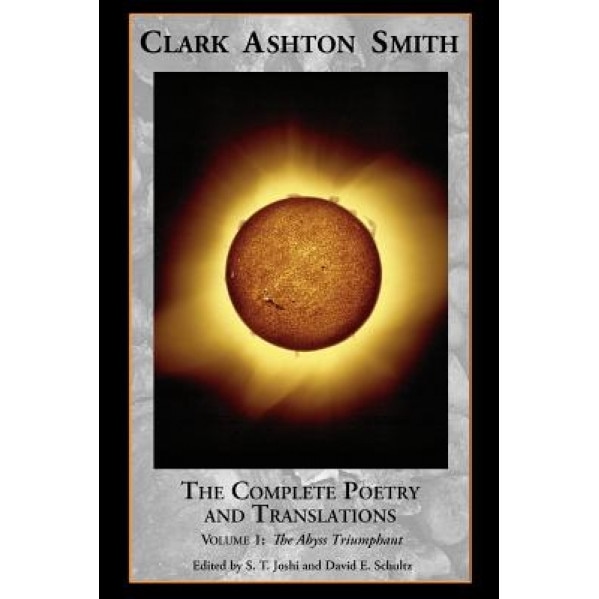 The Complete Poetry and Translations Volume 1: The Abyss Triumphant, Clark Ashton Smith (Author)