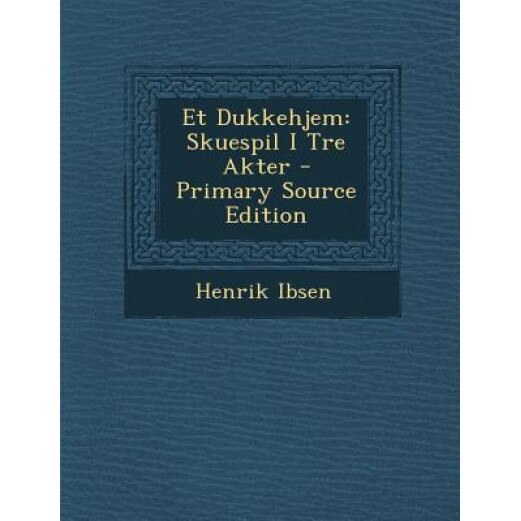 Et Dukkehjem: Skuespil I Tre Akter, Henrik Ibsen (Author)