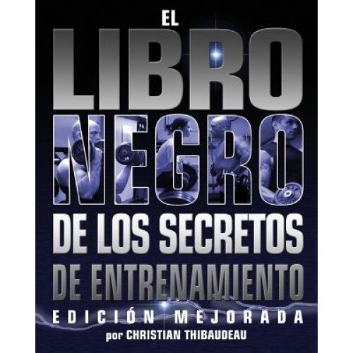 El Libro Negro de Los Secretos de Entrenamiento: Edicion Mejorada, Christian Thibaudeau (Author)
