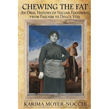 Chewing the Fat: An Oral History of Italian Foodways from Fascism to Dolce Vita, Karima Moyer-Nocchi (Author) Chewing the Fat: An Oral History of Italian Foodways from Fascism to Dolce Vita, Karima Moyer-Nocchi (Author)