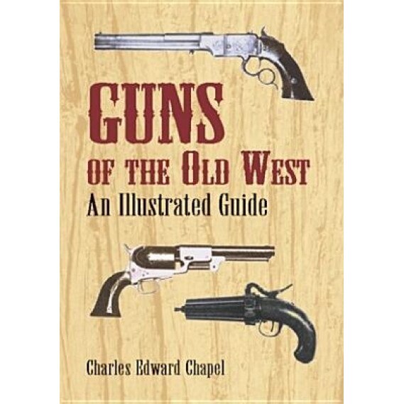 Guns of the Old West: An Illustrated Guide, Charles Edward Chapel (Author)