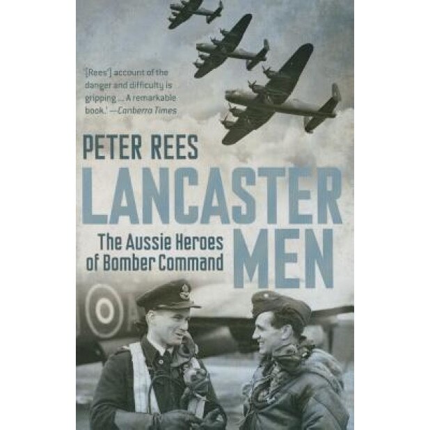 Lancaster Men: The Aussie Heroes of Bomber Command, Peter Rees (Author)