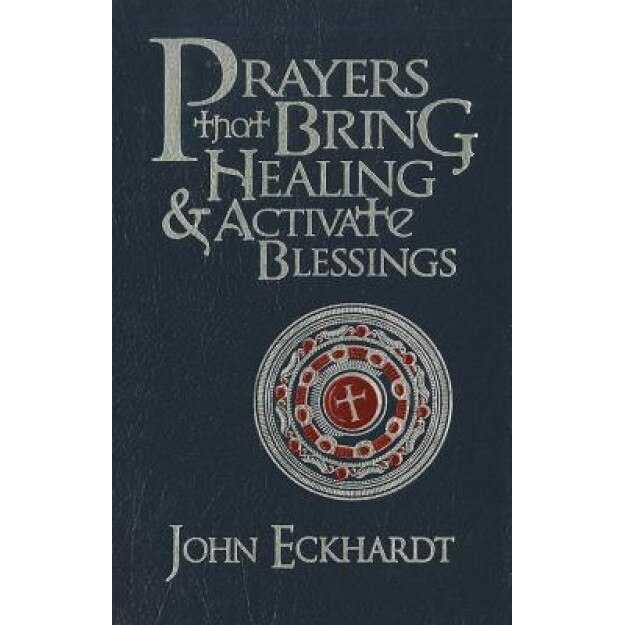 Prayers That Bring Healing and Activate Blessings, John Eckhardt (Author)