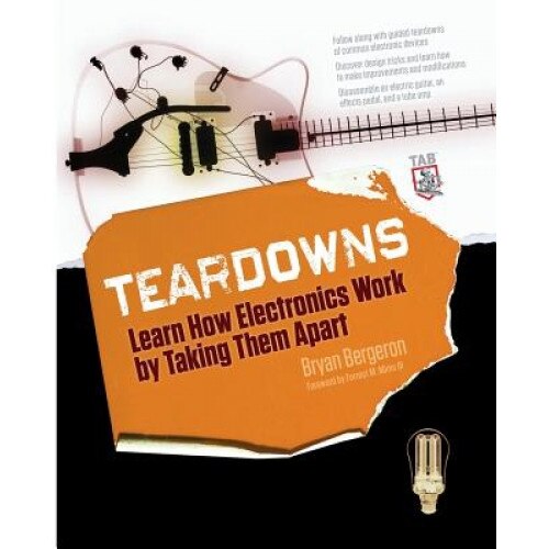 Teardowns: Learn How Electronics Work by Taking Them Apart, Bryan Bergeron
