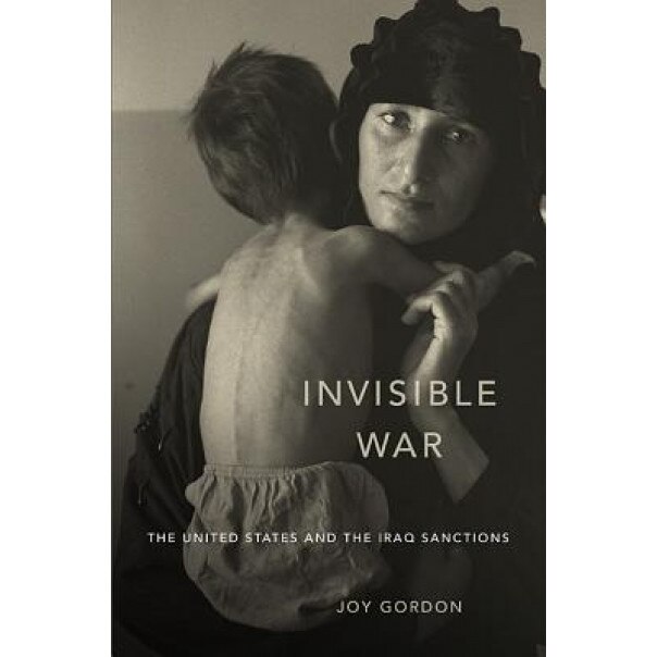 Invisible War: The United States and the Iraq Sanctions, Joy Gordon (Author)