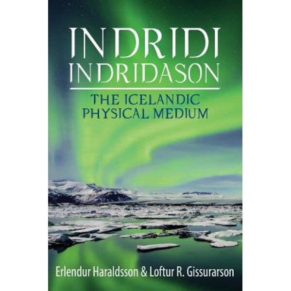 Indridi Indridason: The Icelandic Physical Medium - Erlendur Haraldsson (Author)