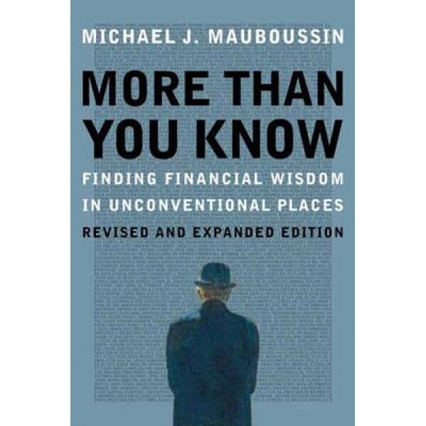 More More Than You Know: Finding Financial Wisdom in Unconventional Places (Updated and Expanded) - Michael J. Mauboussin (Author)