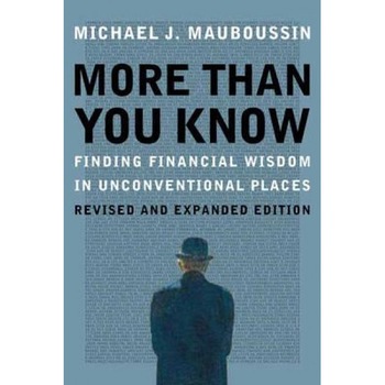 More More Than You Know: Finding Financial Wisdom in Unconventional Places (Updated and Expanded) - Michael J. Mauboussin (Author) More More Than You Know: Finding Financial Wisdom in Unconventional Places (Updated and Expanded) - Michael J. Mauboussin (Author)