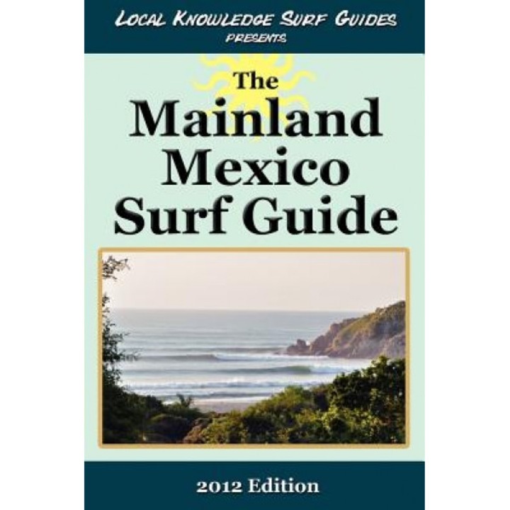 Local Knowledge Surf Guides Presents the Mainland Mexico Surf Guide, Local Knowledge Surf Guides (Author)