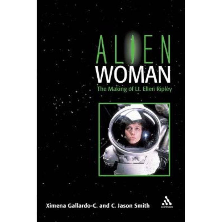 Alien Woman: The Making of Lt. Ellen Ripley, Ximena Gallardo C. (Author)