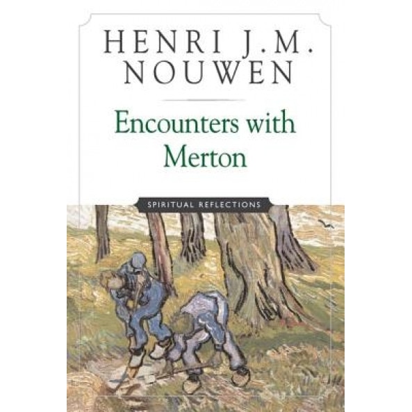 Encounters with Merton: Spiritual Reflection, Henri J. M. Nouwen