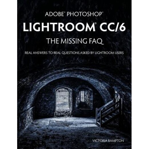 Adobe Photoshop Lightroom CC/6 - The Missing FAQ - Real Answers to Real Questions Asked by Lightroom Users - Victoria Bampton (Author)