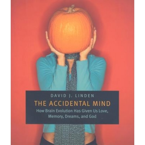 The Accidental Mind: How Brain Evolution Has Given Us Love, Memory, Dreams, and God - David J. Linden