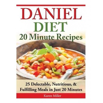 Daniel Diet: 20 Minute Recipes - 25 Delectable, Nutritious, & Fulfilling Meals I Just 20 Minutes, Karen Miller (Author) Daniel Diet: 20 Minute Recipes - 25 Delectable, Nutritious, & Fulfilling Meals I Just 20 Minutes, Karen Miller (Author)