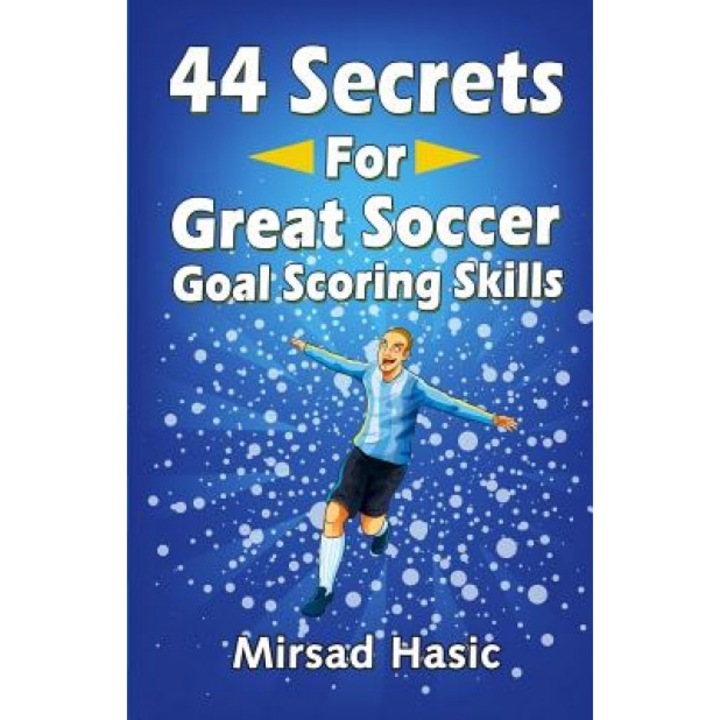 44 Secrets for Great Soccer Goal Scoring Skills, Mirsad Hasic (Author)