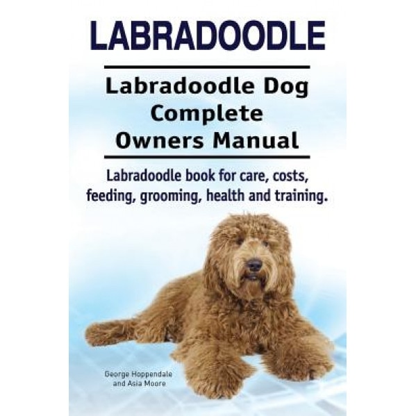 Labradoodle. Labradoodle Dog Complete Owners Manual. Labradoodle Book for Care, Costs, Feeding, Grooming, Health and Training., George Hoppendale (Author)