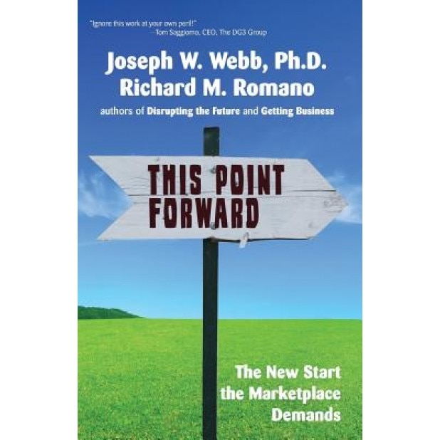 This Point Forward: The New Start the Marketplace Demands, Joseph W. Webb Ph. D. (Author)