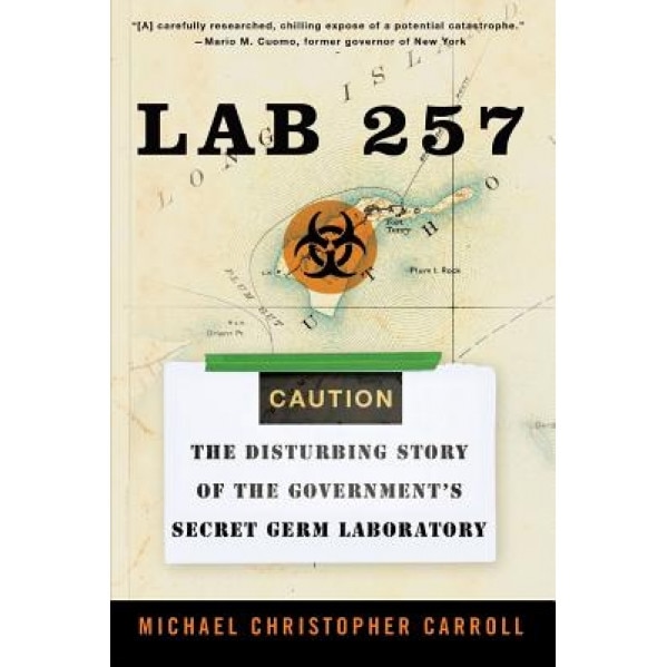 Lab 257: The Disturbing Story of the Government's Secret Germ Laboratory, Michael Christopher Carroll
