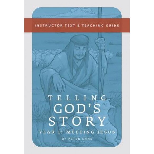 Telling God's Story Telling God's Story: Instructor Text and Teaching Guide, Year One Instructor Text and Teaching Guide, Year One, Peter Enns